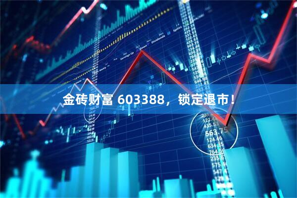 金砖财富 603388，锁定退市！